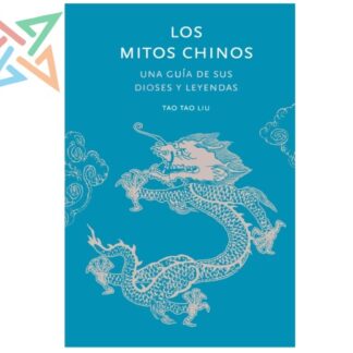 Los Mitos Chinos - Una Guía de sus Dioses y Leyendas (Tapa Dura)