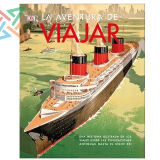 La Aventura de Viajar: Una Historia Ilustrada de los Viajes Desde las Civilizaciones Antiguas (Tapa Dura)