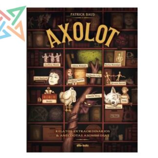 AXOLOT: Relatos extraordinarios y anécdotas asombrosas (Tapa dura)