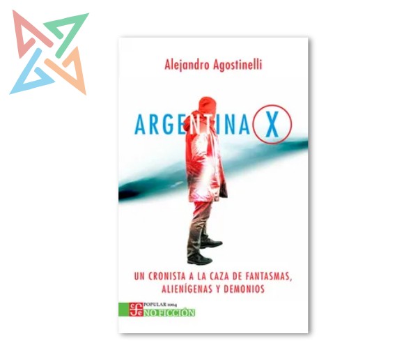 Argentina X: Un cronista a la caza de fantasmas, alienígenas y demonios
