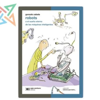 COLECCIÓN CIENCIA QUE LADRA... - ROBOTS O EL SUEÑO ETERNO DE LAS MÁQUINAS INTELIGENTES