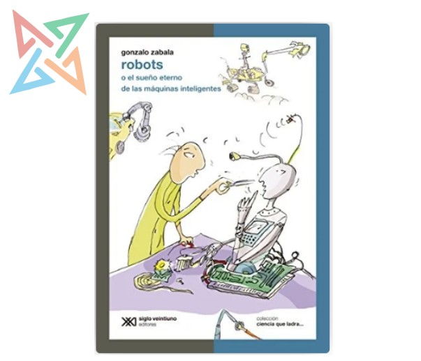 COLECCIÓN CIENCIA QUE LADRA... - ROBOTS O EL SUEÑO ETERNO DE LAS MÁQUINAS INTELIGENTES