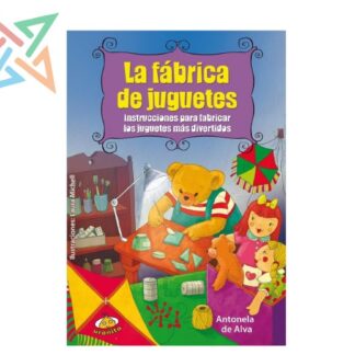 LA FÁBRICA DE JUGUETES: Instrucciones para fabricar los juguetes más divertidos